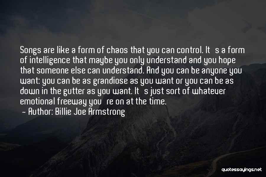 Billie Joe Armstrong Quotes: Songs Are Like A Form Of Chaos That You Can Control. It's A Form Of Intelligence That Maybe You Only