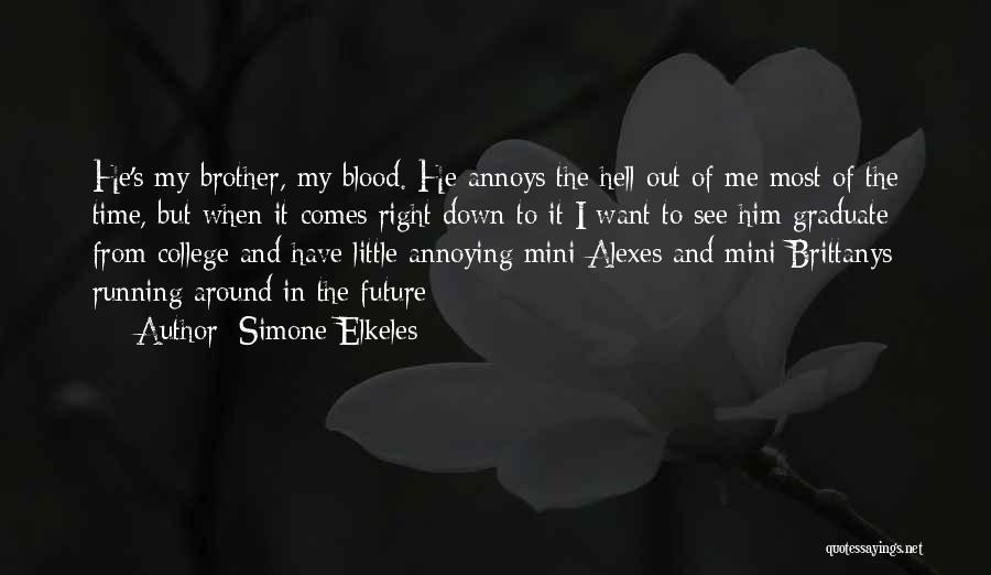 Simone Elkeles Quotes: He's My Brother, My Blood. He Annoys The Hell Out Of Me Most Of The Time, But When It Comes