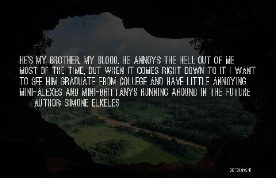 Simone Elkeles Quotes: He's My Brother, My Blood. He Annoys The Hell Out Of Me Most Of The Time, But When It Comes