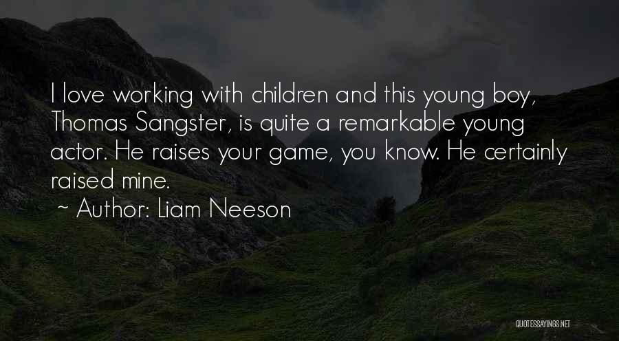 Liam Neeson Quotes: I Love Working With Children And This Young Boy, Thomas Sangster, Is Quite A Remarkable Young Actor. He Raises Your