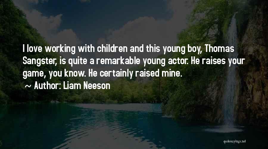Liam Neeson Quotes: I Love Working With Children And This Young Boy, Thomas Sangster, Is Quite A Remarkable Young Actor. He Raises Your