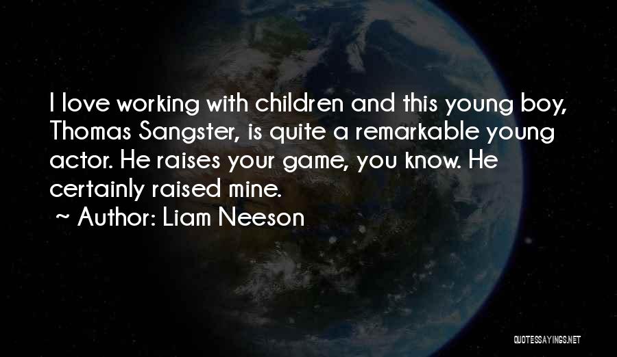 Liam Neeson Quotes: I Love Working With Children And This Young Boy, Thomas Sangster, Is Quite A Remarkable Young Actor. He Raises Your