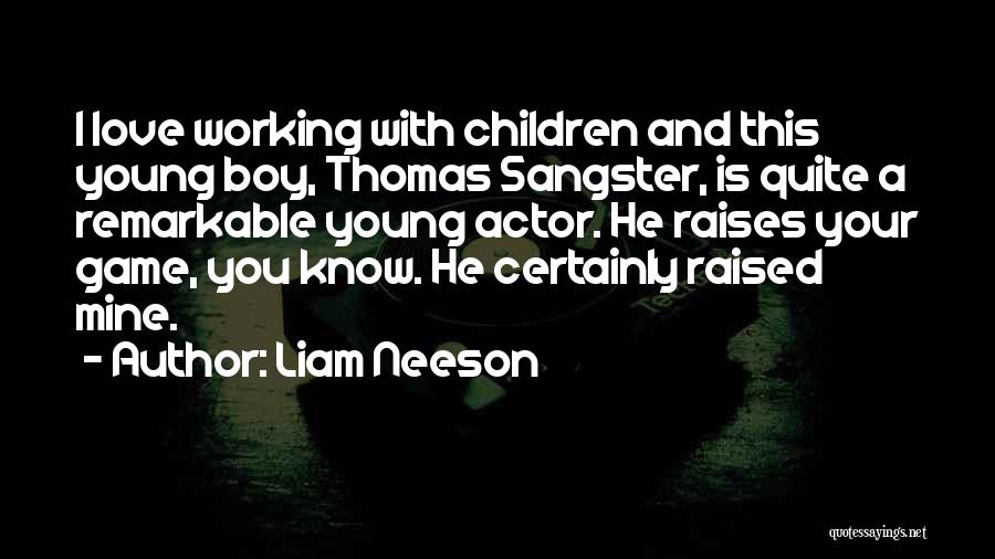 Liam Neeson Quotes: I Love Working With Children And This Young Boy, Thomas Sangster, Is Quite A Remarkable Young Actor. He Raises Your