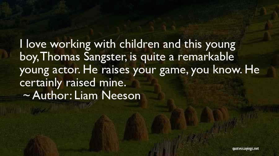 Liam Neeson Quotes: I Love Working With Children And This Young Boy, Thomas Sangster, Is Quite A Remarkable Young Actor. He Raises Your