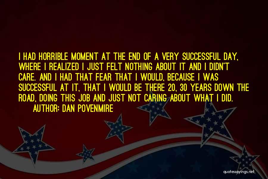 Dan Povenmire Quotes: I Had Horrible Moment At The End Of A Very Successful Day, Where I Realized I Just Felt Nothing About