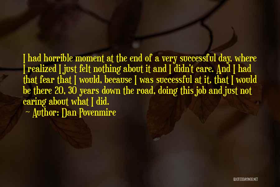 Dan Povenmire Quotes: I Had Horrible Moment At The End Of A Very Successful Day, Where I Realized I Just Felt Nothing About