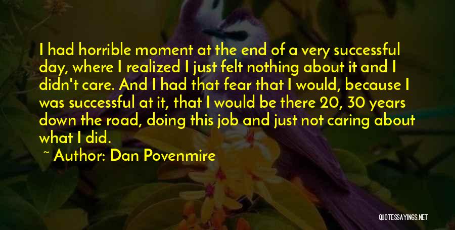 Dan Povenmire Quotes: I Had Horrible Moment At The End Of A Very Successful Day, Where I Realized I Just Felt Nothing About