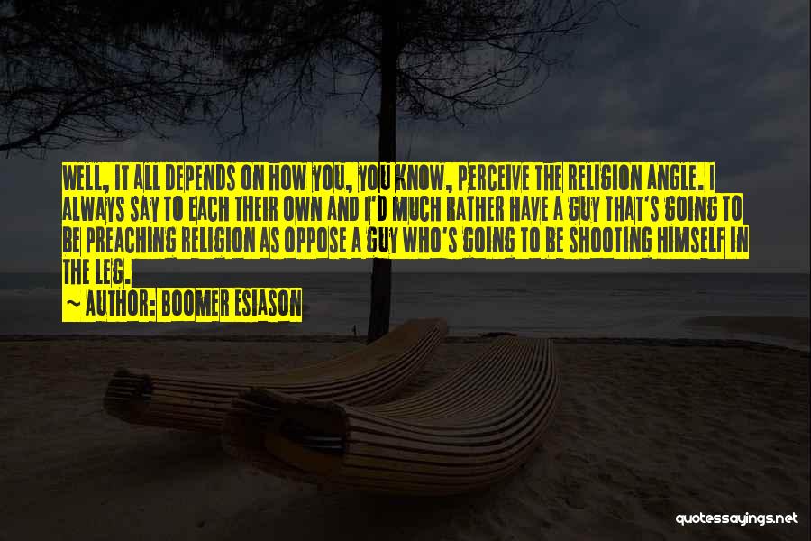 Boomer Esiason Quotes: Well, It All Depends On How You, You Know, Perceive The Religion Angle. I Always Say To Each Their Own