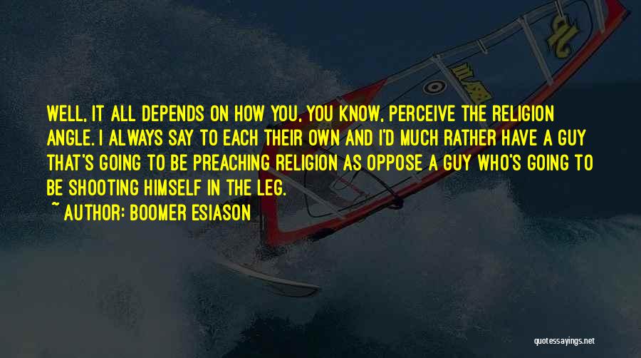 Boomer Esiason Quotes: Well, It All Depends On How You, You Know, Perceive The Religion Angle. I Always Say To Each Their Own