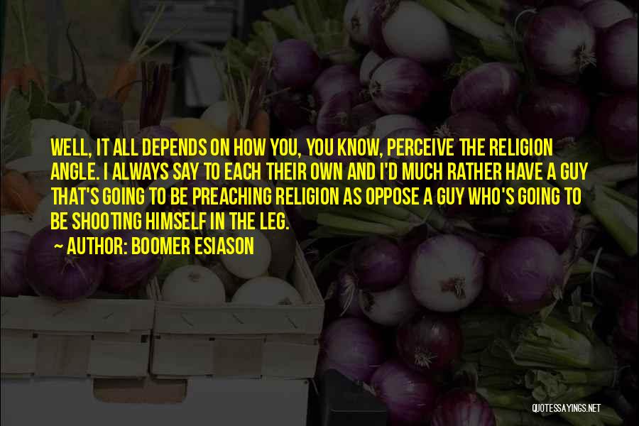 Boomer Esiason Quotes: Well, It All Depends On How You, You Know, Perceive The Religion Angle. I Always Say To Each Their Own