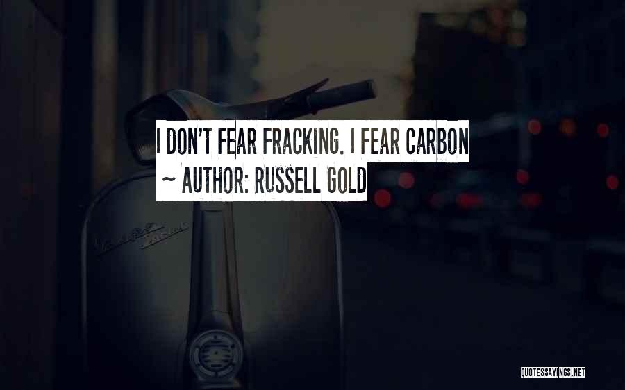 Russell Gold Quotes: I Don't Fear Fracking. I Fear Carbon