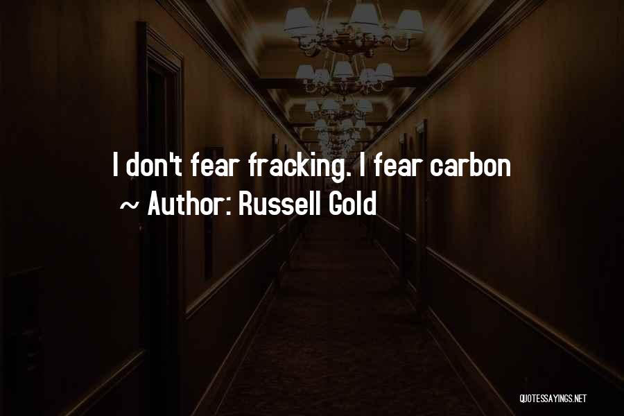 Russell Gold Quotes: I Don't Fear Fracking. I Fear Carbon