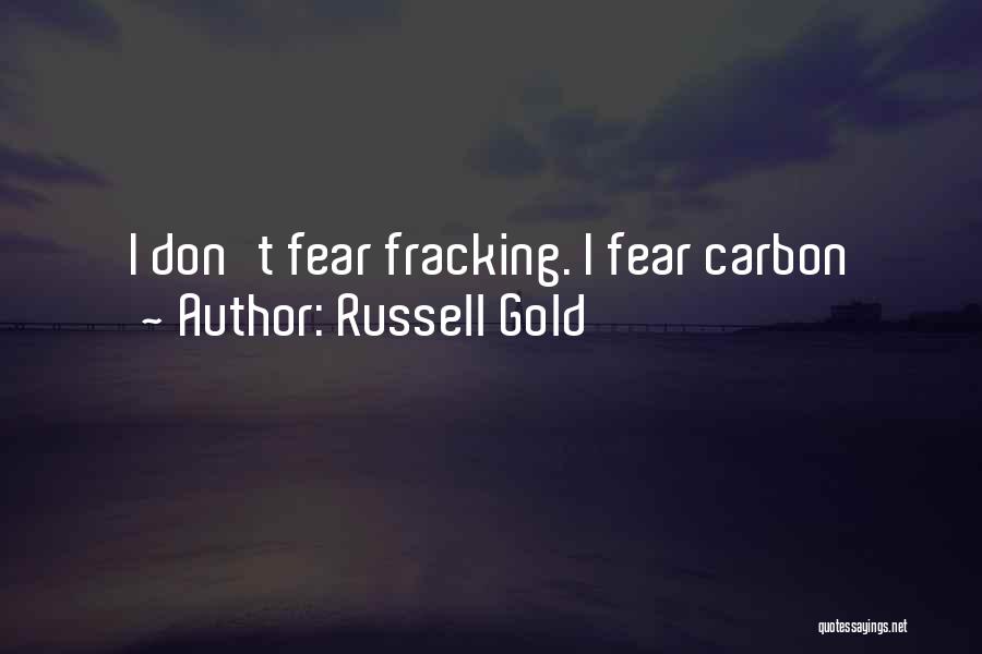 Russell Gold Quotes: I Don't Fear Fracking. I Fear Carbon