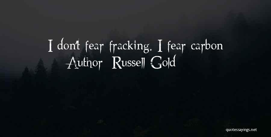 Russell Gold Quotes: I Don't Fear Fracking. I Fear Carbon