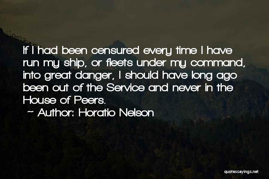 Horatio Nelson Quotes: If I Had Been Censured Every Time I Have Run My Ship, Or Fleets Under My Command, Into Great Danger,