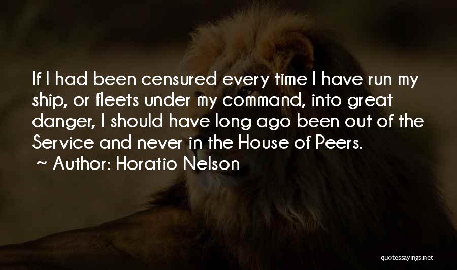 Horatio Nelson Quotes: If I Had Been Censured Every Time I Have Run My Ship, Or Fleets Under My Command, Into Great Danger,