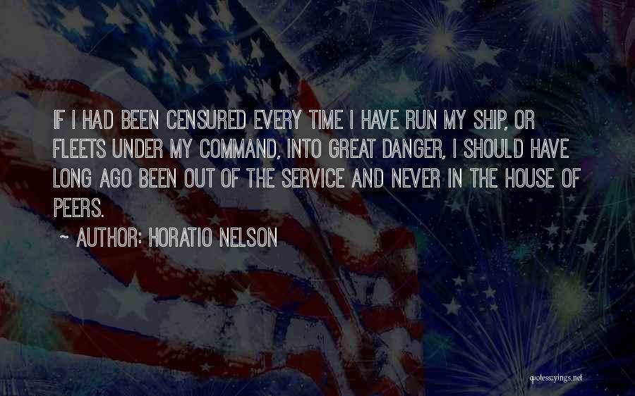 Horatio Nelson Quotes: If I Had Been Censured Every Time I Have Run My Ship, Or Fleets Under My Command, Into Great Danger,