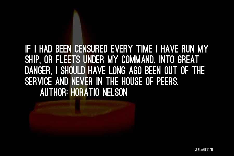 Horatio Nelson Quotes: If I Had Been Censured Every Time I Have Run My Ship, Or Fleets Under My Command, Into Great Danger,