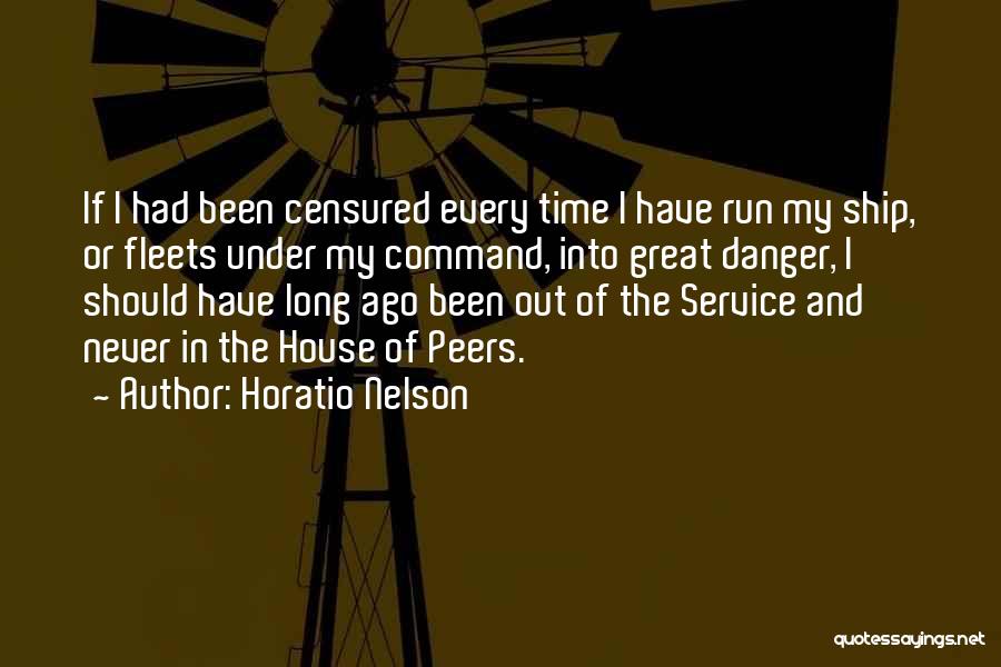 Horatio Nelson Quotes: If I Had Been Censured Every Time I Have Run My Ship, Or Fleets Under My Command, Into Great Danger,