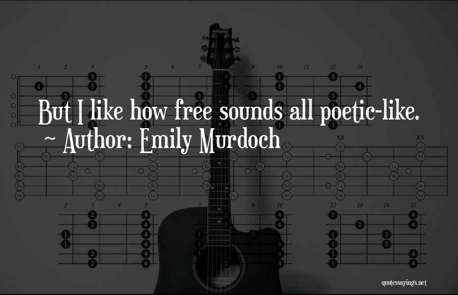 Emily Murdoch Quotes: But I Like How Free Sounds All Poetic-like.