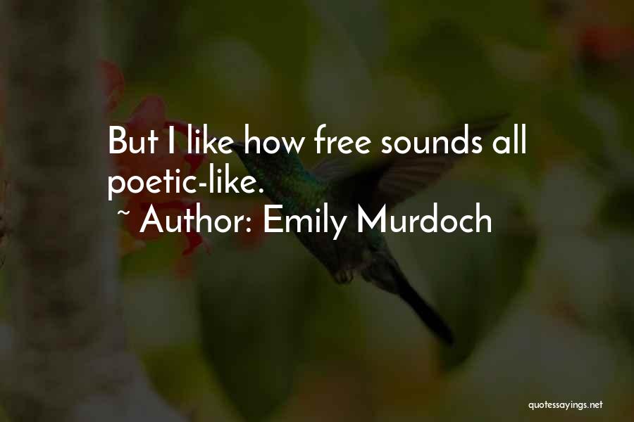 Emily Murdoch Quotes: But I Like How Free Sounds All Poetic-like.