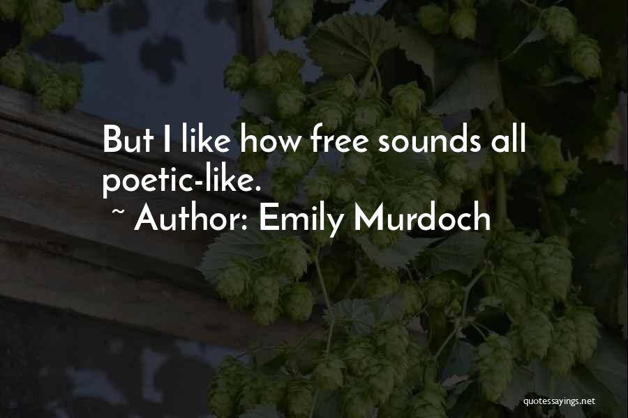 Emily Murdoch Quotes: But I Like How Free Sounds All Poetic-like.