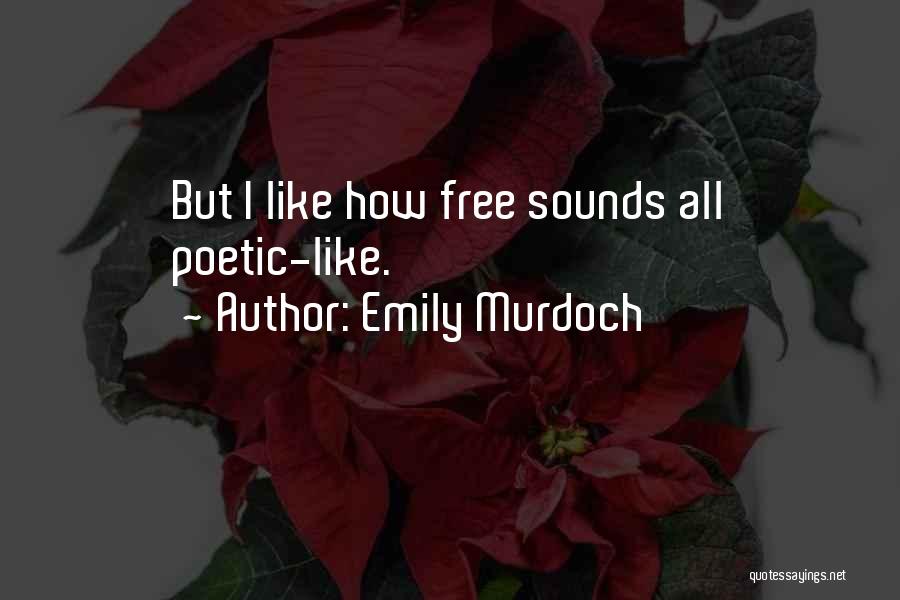 Emily Murdoch Quotes: But I Like How Free Sounds All Poetic-like.