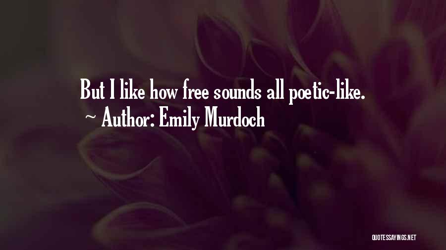 Emily Murdoch Quotes: But I Like How Free Sounds All Poetic-like.