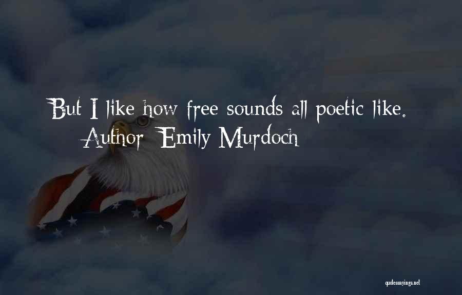 Emily Murdoch Quotes: But I Like How Free Sounds All Poetic-like.