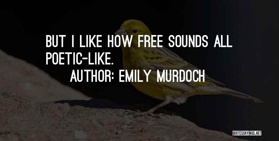 Emily Murdoch Quotes: But I Like How Free Sounds All Poetic-like.