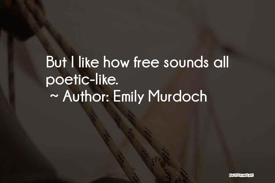 Emily Murdoch Quotes: But I Like How Free Sounds All Poetic-like.
