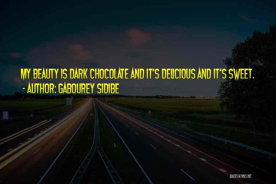 Gabourey Sidibe Quotes: My Beauty Is Dark Chocolate And It's Delicious And It's Sweet.