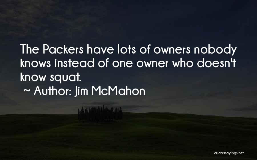 Jim McMahon Quotes: The Packers Have Lots Of Owners Nobody Knows Instead Of One Owner Who Doesn't Know Squat.
