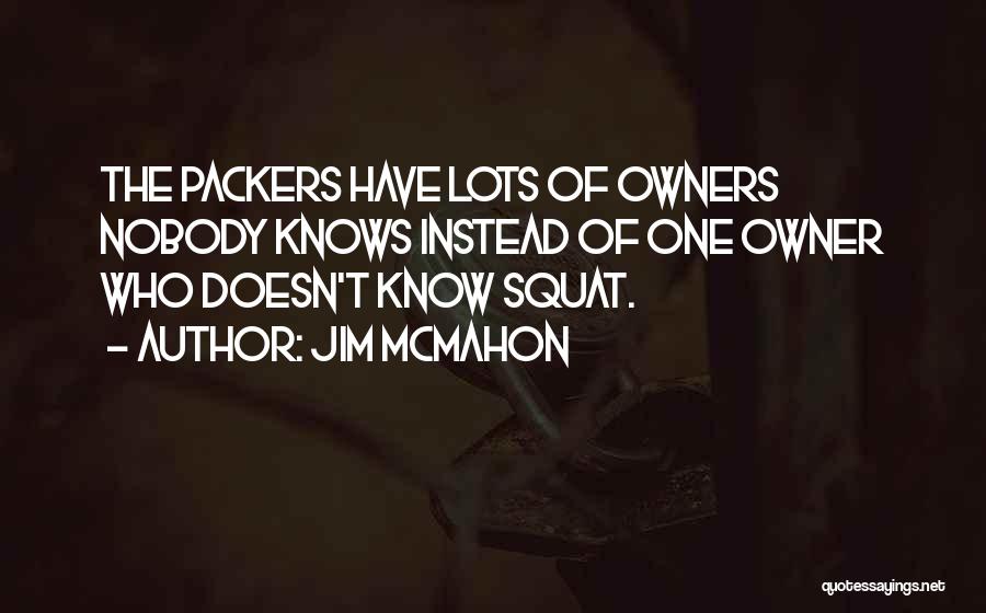 Jim McMahon Quotes: The Packers Have Lots Of Owners Nobody Knows Instead Of One Owner Who Doesn't Know Squat.