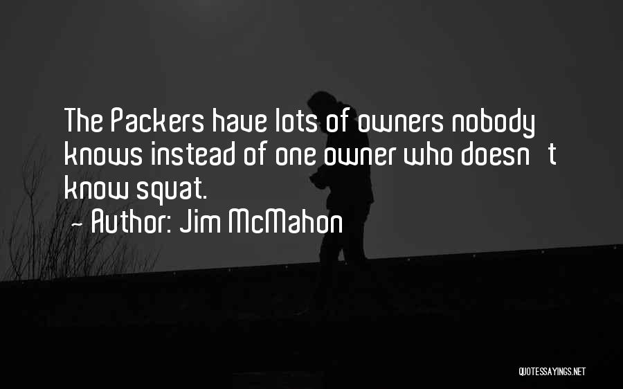 Jim McMahon Quotes: The Packers Have Lots Of Owners Nobody Knows Instead Of One Owner Who Doesn't Know Squat.