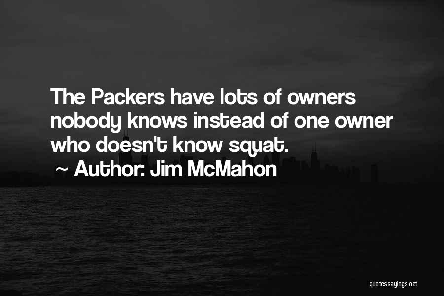 Jim McMahon Quotes: The Packers Have Lots Of Owners Nobody Knows Instead Of One Owner Who Doesn't Know Squat.