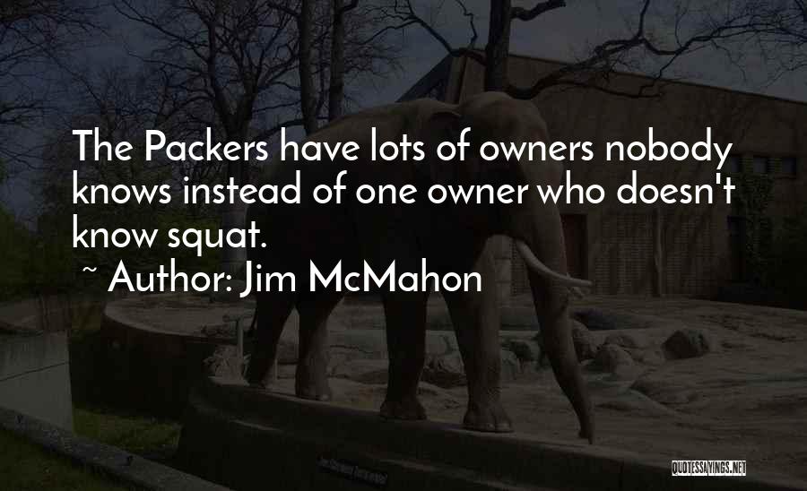 Jim McMahon Quotes: The Packers Have Lots Of Owners Nobody Knows Instead Of One Owner Who Doesn't Know Squat.