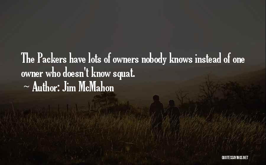 Jim McMahon Quotes: The Packers Have Lots Of Owners Nobody Knows Instead Of One Owner Who Doesn't Know Squat.