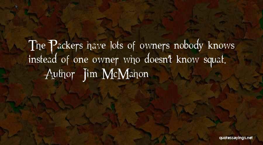 Jim McMahon Quotes: The Packers Have Lots Of Owners Nobody Knows Instead Of One Owner Who Doesn't Know Squat.