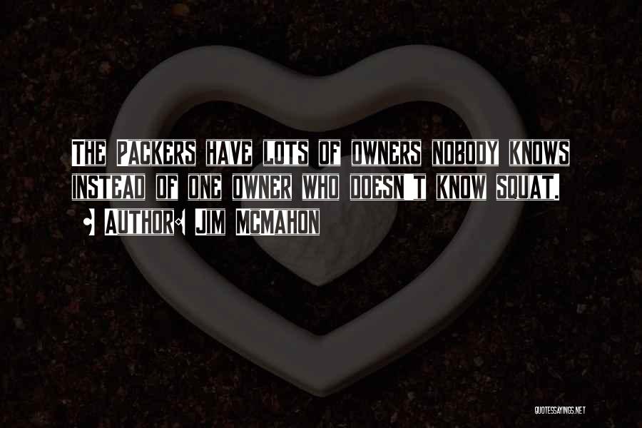 Jim McMahon Quotes: The Packers Have Lots Of Owners Nobody Knows Instead Of One Owner Who Doesn't Know Squat.