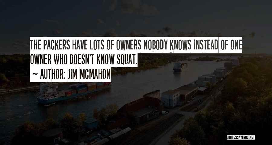 Jim McMahon Quotes: The Packers Have Lots Of Owners Nobody Knows Instead Of One Owner Who Doesn't Know Squat.