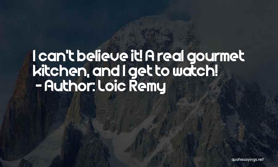 Loic Remy Quotes: I Can't Believe It! A Real Gourmet Kitchen, And I Get To Watch!
