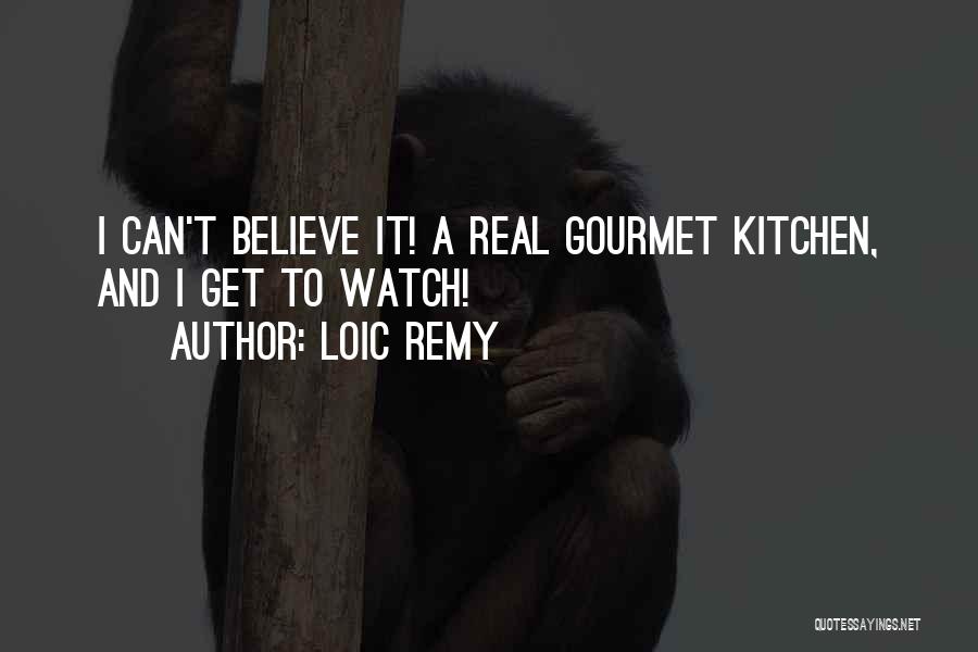 Loic Remy Quotes: I Can't Believe It! A Real Gourmet Kitchen, And I Get To Watch!