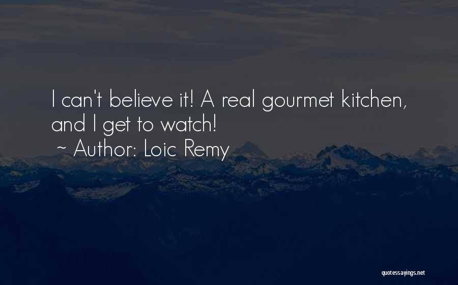 Loic Remy Quotes: I Can't Believe It! A Real Gourmet Kitchen, And I Get To Watch!
