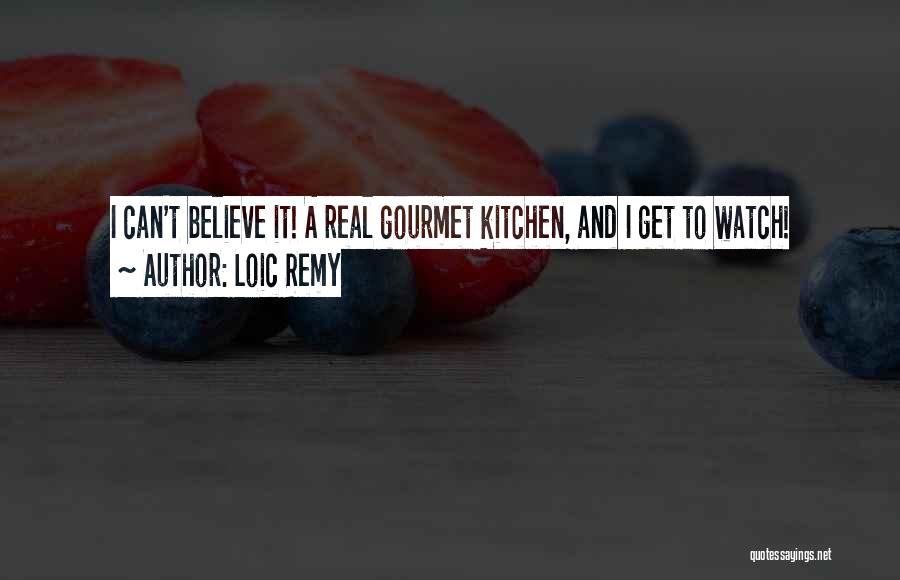 Loic Remy Quotes: I Can't Believe It! A Real Gourmet Kitchen, And I Get To Watch!