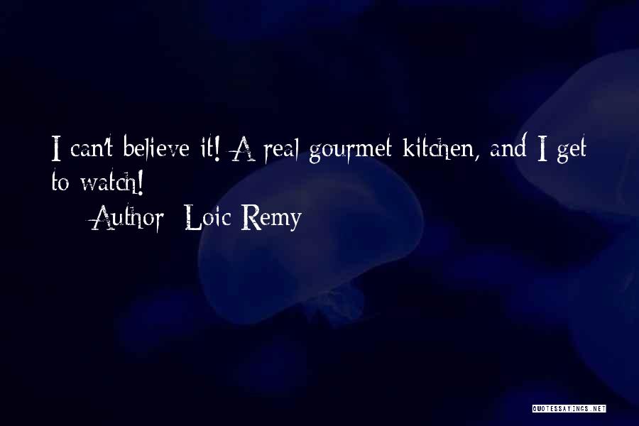 Loic Remy Quotes: I Can't Believe It! A Real Gourmet Kitchen, And I Get To Watch!