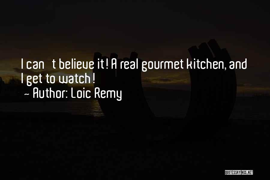 Loic Remy Quotes: I Can't Believe It! A Real Gourmet Kitchen, And I Get To Watch!