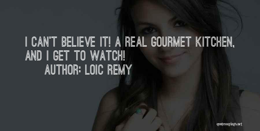 Loic Remy Quotes: I Can't Believe It! A Real Gourmet Kitchen, And I Get To Watch!
