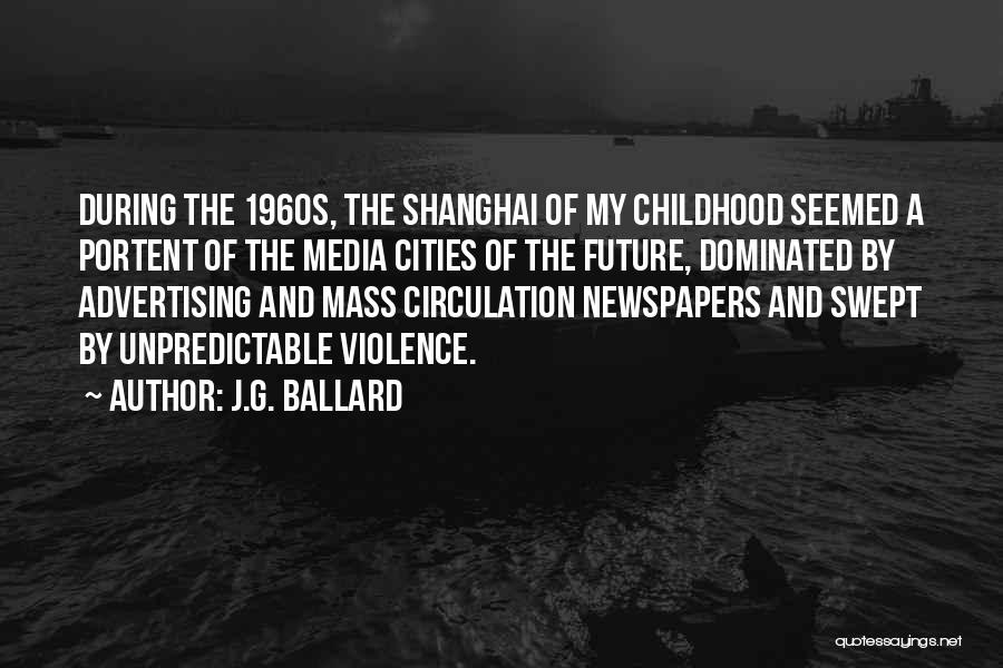 J.G. Ballard Quotes: During The 1960s, The Shanghai Of My Childhood Seemed A Portent Of The Media Cities Of The Future, Dominated By