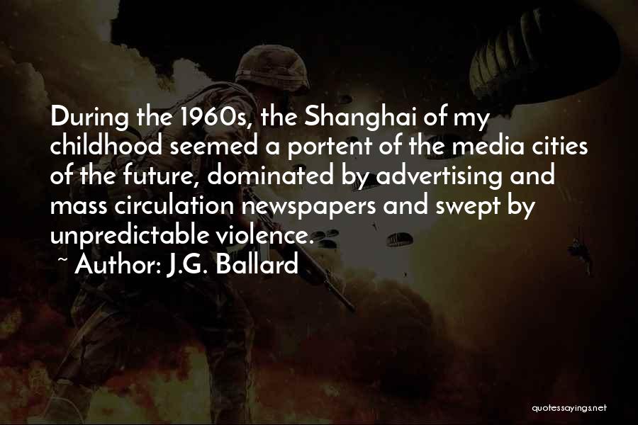 J.G. Ballard Quotes: During The 1960s, The Shanghai Of My Childhood Seemed A Portent Of The Media Cities Of The Future, Dominated By